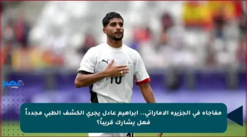 مفاجأة في الجزيرة الإماراتي.. إبراهيم عادل يجري الكشف الطبي مجدداً فهل يشارك قريباً؟
